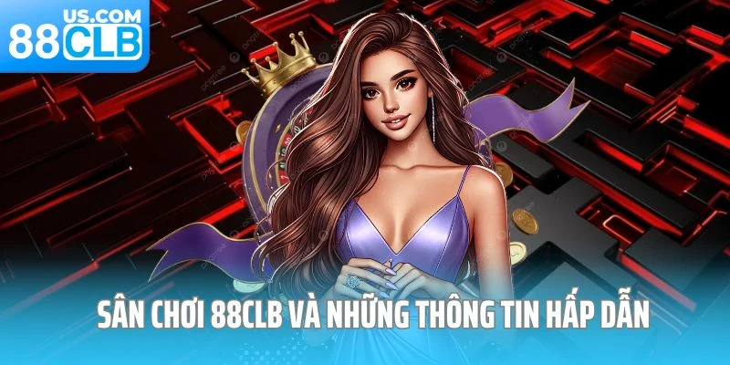 Sân chơi 88CLB và những thông tin hấp dẫn Sân chơi 88CLB và những thông tin hấp dẫn
