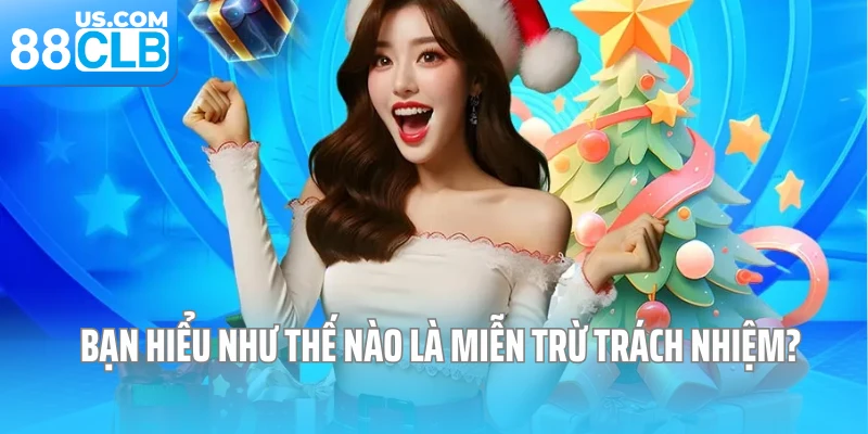 Bạn hiểu như thế nào là miễn trừ trách nhiệm? Bạn hiểu như thế nào là miễn trừ trách nhiệm?