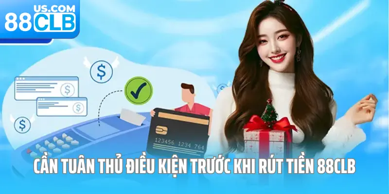 Cần tuân thủ điều kiện trước khi rút tiền 88CLB Cần tuân thủ điều kiện trước khi rút tiền 88CLB