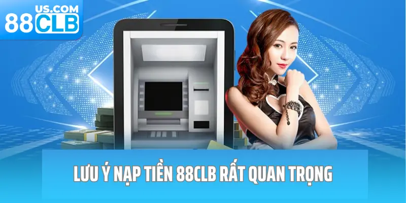 Lưu ý nạp tiền 88CLB rất quan trọng Lưu ý nạp tiền 88CLB rất quan trọng