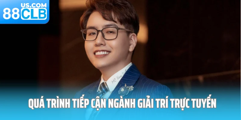 Quá trình tiếp cận ngành giải trí trực tuyến Quá trình tiếp cận ngành giải trí trực tuyến
