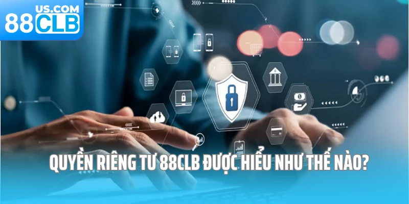 Quyền riêng tư 88CLB được hiểu như thế nào? Quyền riêng tư 88CLB được hiểu như thế nào?
